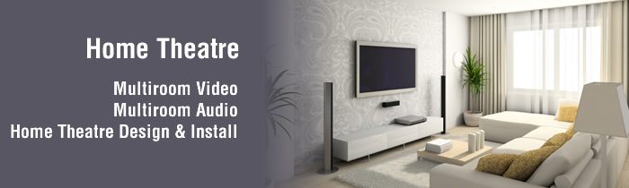 Home Theatre - design and install, multiroom audio and video